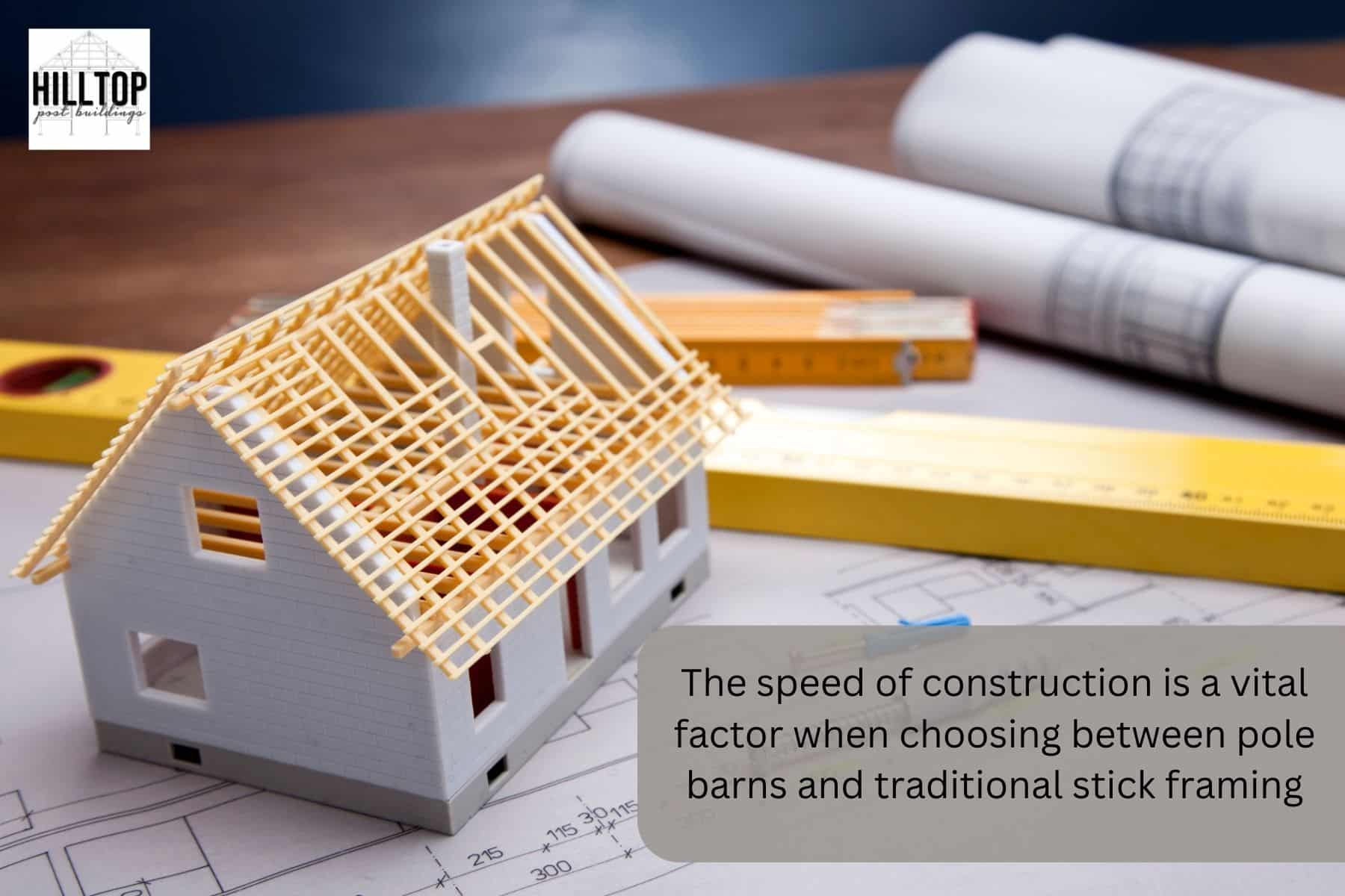 The speed of construction is a vital factor when choosing between pole barns and traditional stick framing.